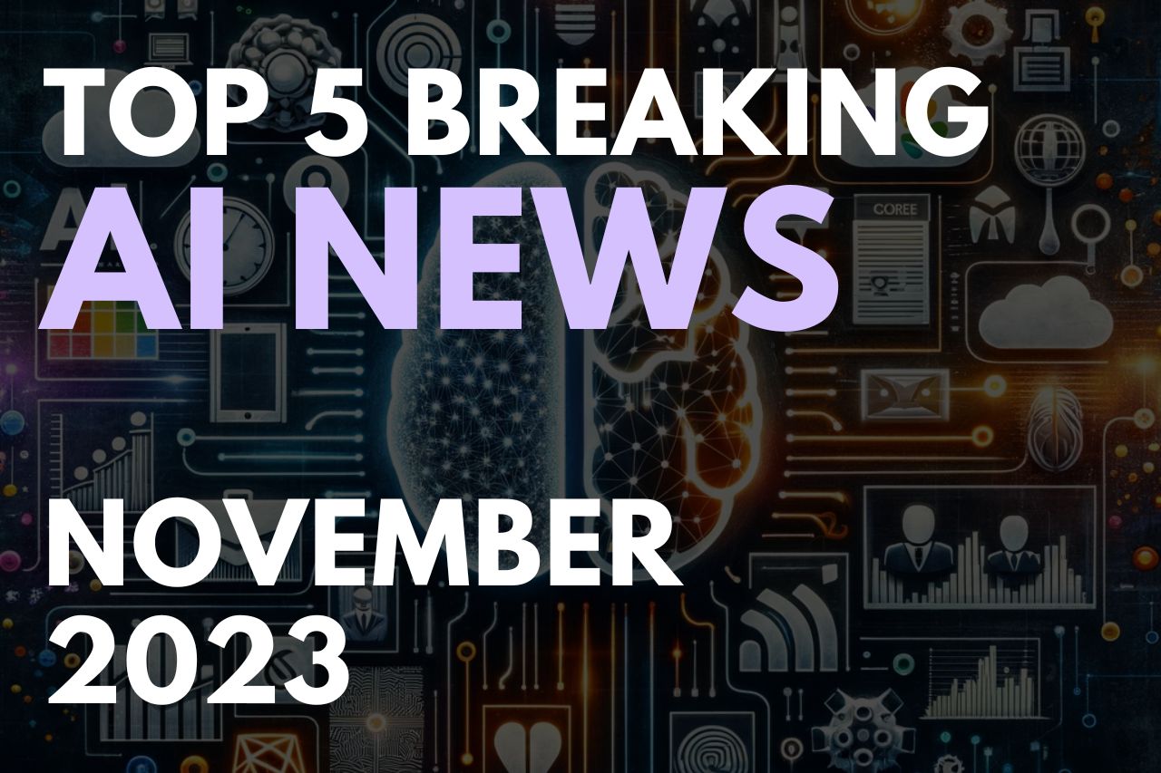 The Top 5 Breaking AI News for November 2023