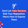 Don't Let Fake Reviews Sink Your Reputation: Here's How to Expose Them