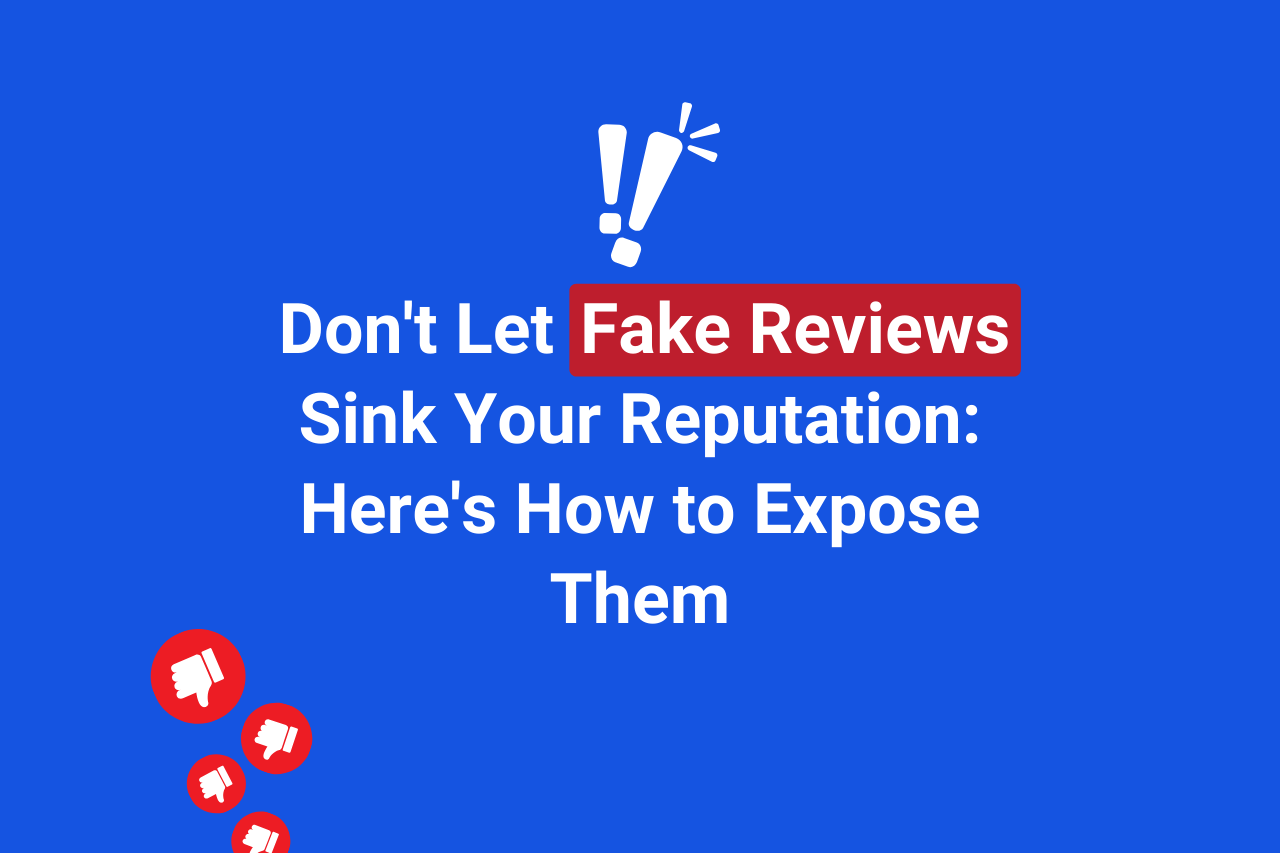 Don't Let Fake Reviews Sink Your Reputation: Here's How to Expose Them